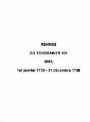 99 vues  - Paroisse Toussaints, baptêmes, mariages et sépultures (01/01/1736 - 31/12/1736). (ouvre la visionneuse)